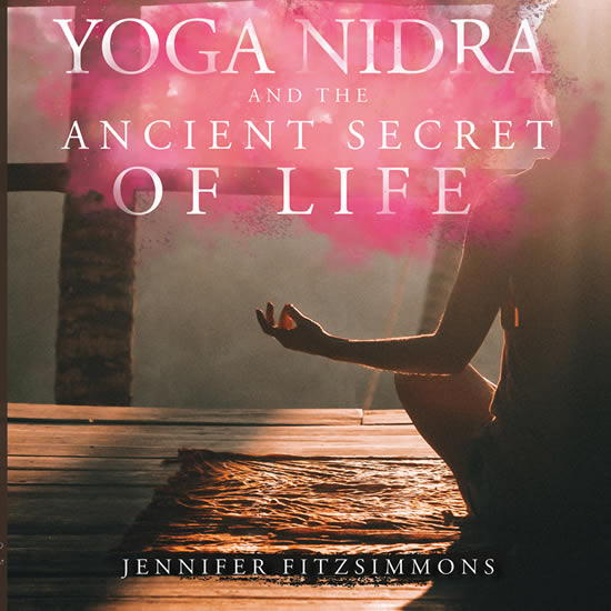 A Quite Read: Yoga Nidra and The Ancient Secret of Life by Jennifer Fitzsimmons